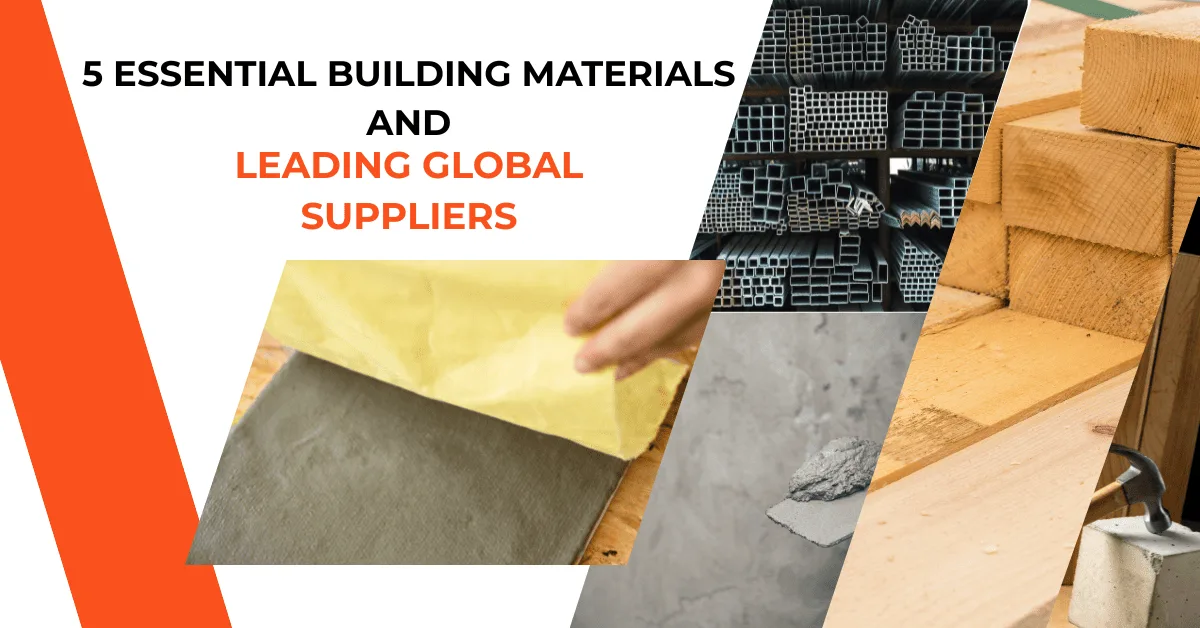 5 Essential Building Materials and Leading Global Suppliers